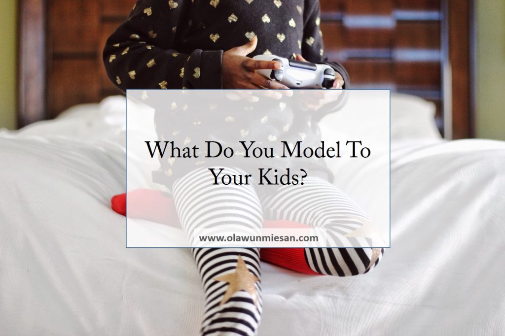 What Do You Model To Your Kids?