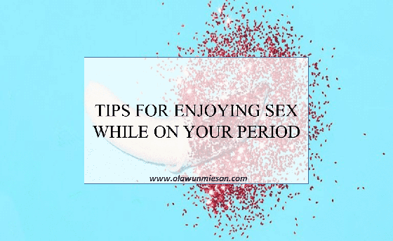 How to enjoy sex while on your period 1
