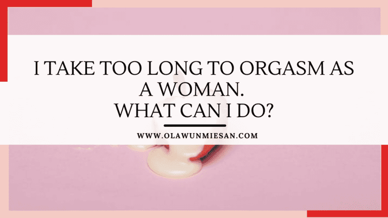 I take too long to orgasm what can i do