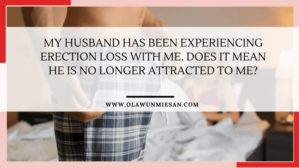 My Husband has been Experiencing Erection Loss with Me. Does It Mean He Is No Longer Attracted to Me