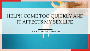 Help! I Come Too Quickly and It Affects My Sex Life