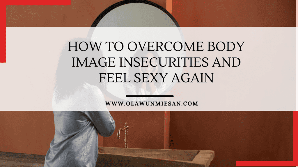 How to Overcome Body Image Insecurities and Feel Sexy Again - Olawunmi ...