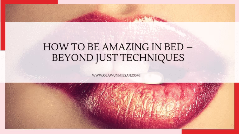 How to Be Amazing in Bed – Beyond Just Techniques