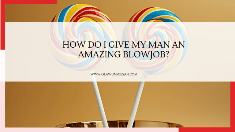 How Do I Give My Man an Amazing Blowjob