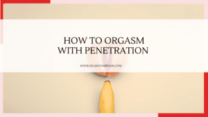 How to orgasm wit penetration